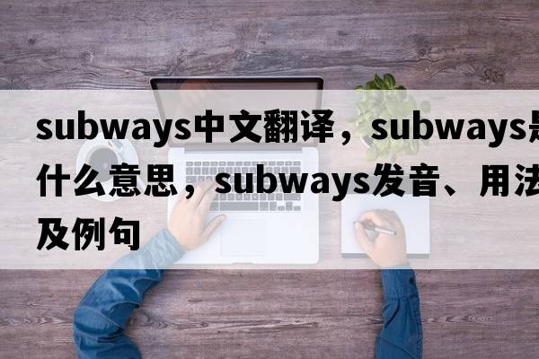 subways中文翻譯，subways是什么意思，subways發(fā)音、用法及例句