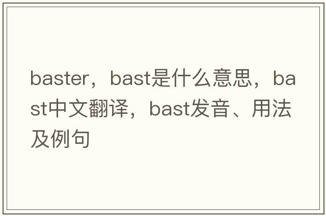 baster，bast是什么意思，bast中文翻譯，bast發(fā)音、用法及例句