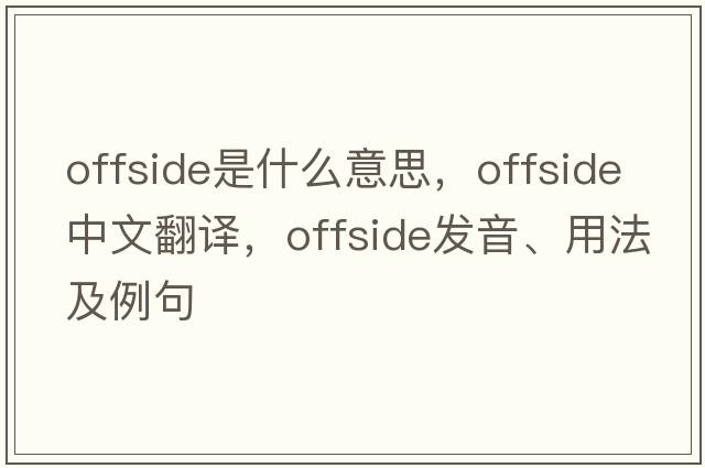 offside是什么意思，offside中文翻譯，offside發(fā)音、用法及例句