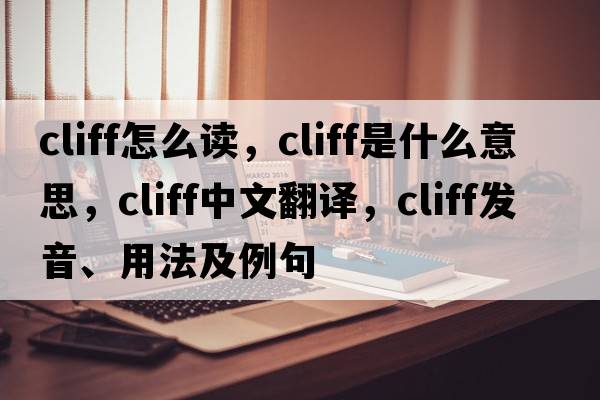 cliff怎么讀，cliff是什么意思，cliff中文翻譯，cliff發(fā)音、用法及例句