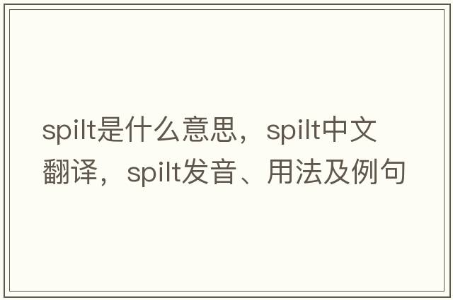 spilt是什么意思，spilt中文翻譯，spilt發(fā)音、用法及例句