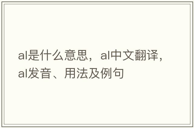 AL是什么意思，AL中文翻譯，AL發(fā)音、用法及例句
