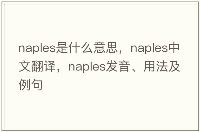Naples是什么意思，Naples中文翻譯，Naples發(fā)音、用法及例句