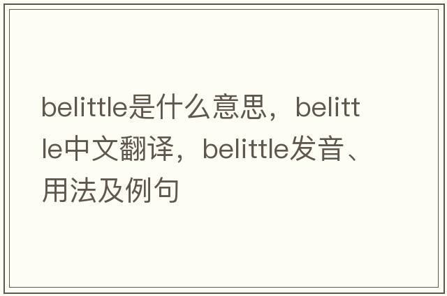belittle是什么意思，belittle中文翻譯，belittle發(fā)音、用法及例句