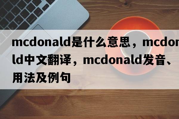 mcdonald是什么意思，mcdonald中文翻譯，mcdonald發(fā)音、用法及例句