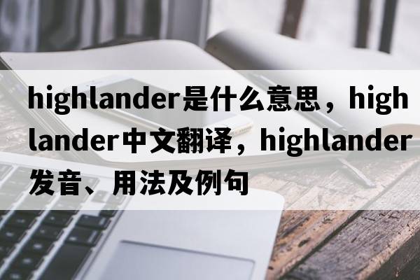 highlander是什么意思，highlander中文翻譯，highlander發(fā)音、用法及例句