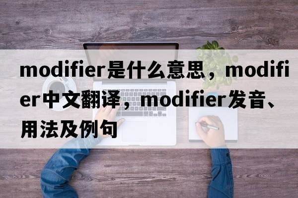 modifier是什么意思，modifier中文翻譯，modifier發(fā)音、用法及例句