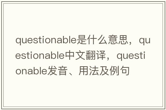 questionable是什么意思，questionable中文翻譯，questionable發(fā)音、用法及例句