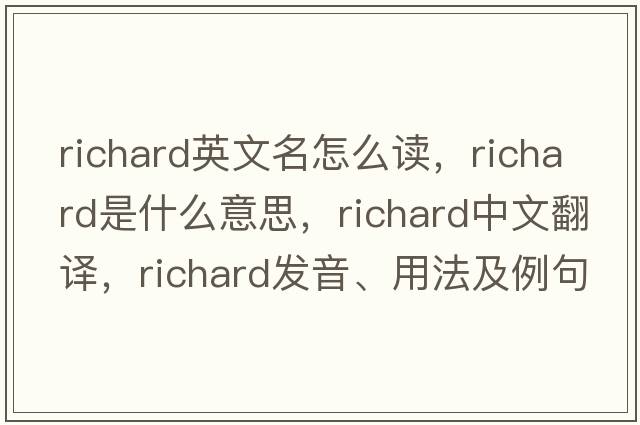 richard英文名怎么讀，richard是什么意思，richard中文翻譯，richard發(fā)音、用法及例句