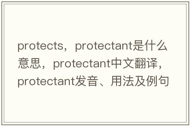 protects，protectant是什么意思，protectant中文翻譯，protectant發(fā)音、用法及例句