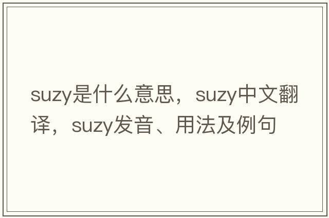 suzy是什么意思，suzy中文翻譯，suzy發(fā)音、用法及例句