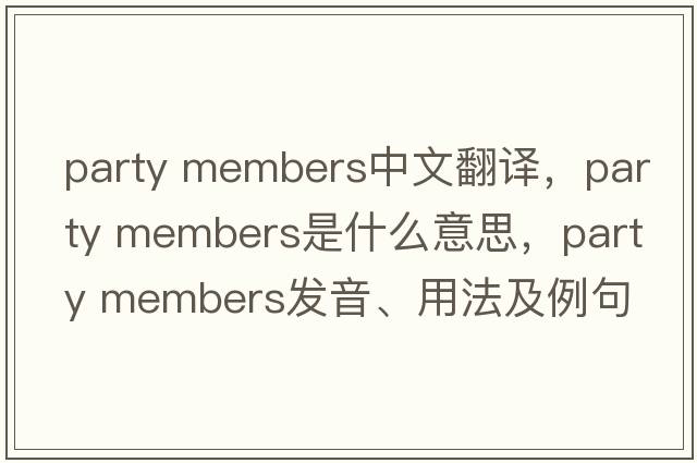 party members中文翻譯，party members是什么意思，party members發(fā)音、用法及例句