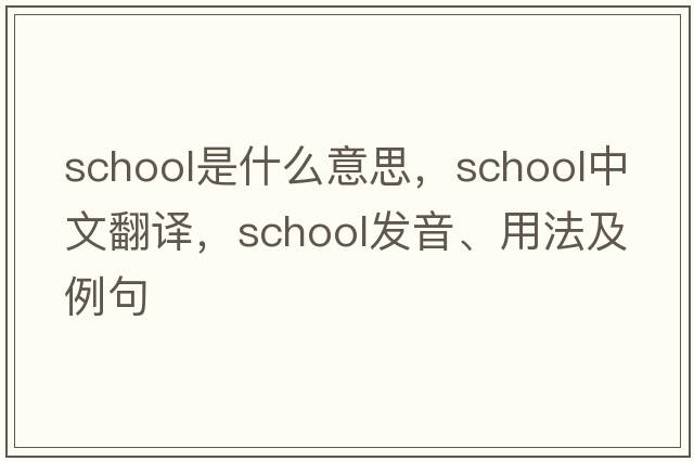 school是什么意思，school中文翻譯，school發(fā)音、用法及例句