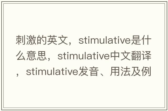 刺激的英文，stimulative是什么意思，stimulative中文翻譯，stimulative發(fā)音、用法及例句