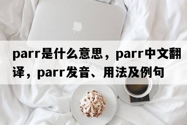 parr是什么意思，parr中文翻譯，parr發(fā)音、用法及例句
