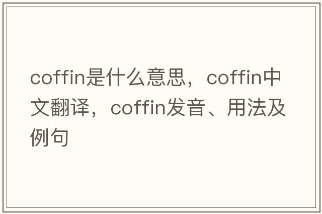coffin是什么意思，coffin中文翻譯，coffin發(fā)音、用法及例句