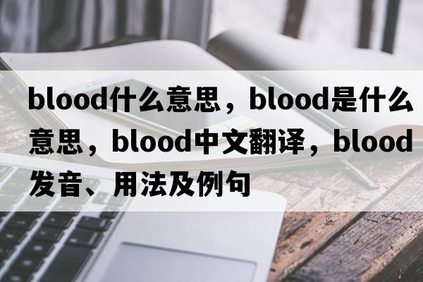 blood什么意思，blood是什么意思，blood中文翻譯，blood發(fā)音、用法及例句