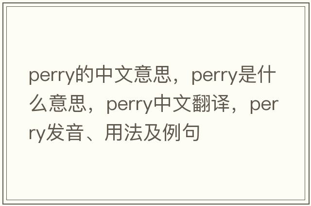 perry的中文意思，perry是什么意思，perry中文翻譯，perry發(fā)音、用法及例句