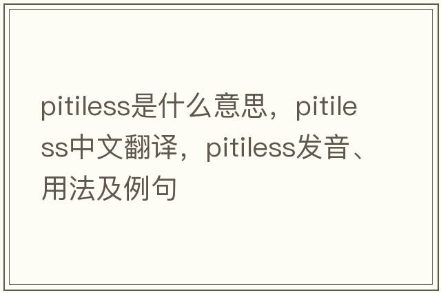 pitiless是什么意思，pitiless中文翻譯，pitiless發(fā)音、用法及例句