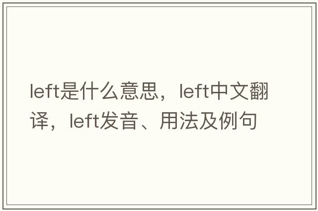 left是什么意思，left中文翻譯，left發(fā)音、用法及例句