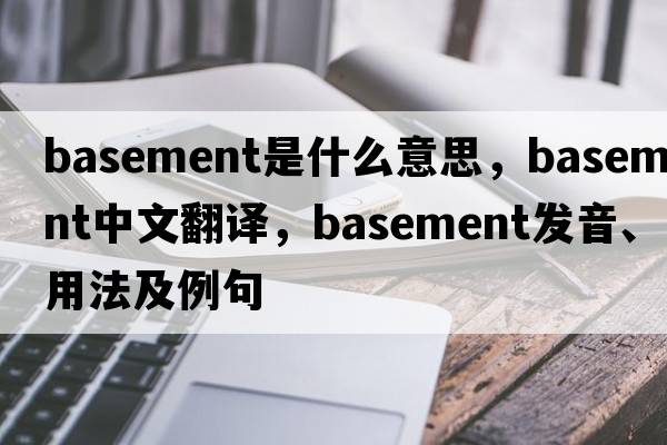 basement是什么意思，basement中文翻譯，basement發(fā)音、用法及例句
