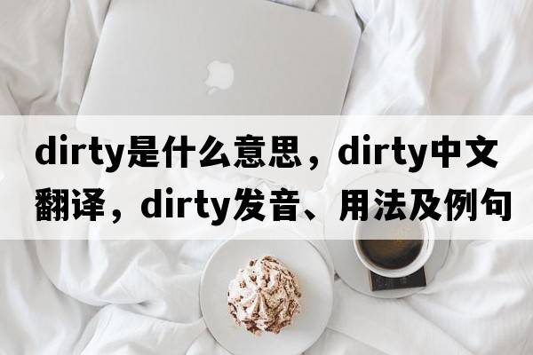 dirty是什么意思，dirty中文翻譯，dirty發(fā)音、用法及例句