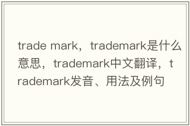 trade mark，trademark是什么意思，trademark中文翻譯，trademark發(fā)音、用法及例句