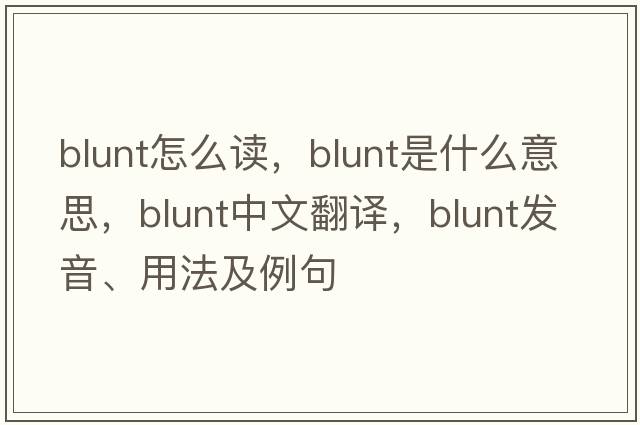 blunt怎么讀，blunt是什么意思，blunt中文翻譯，blunt發(fā)音、用法及例句