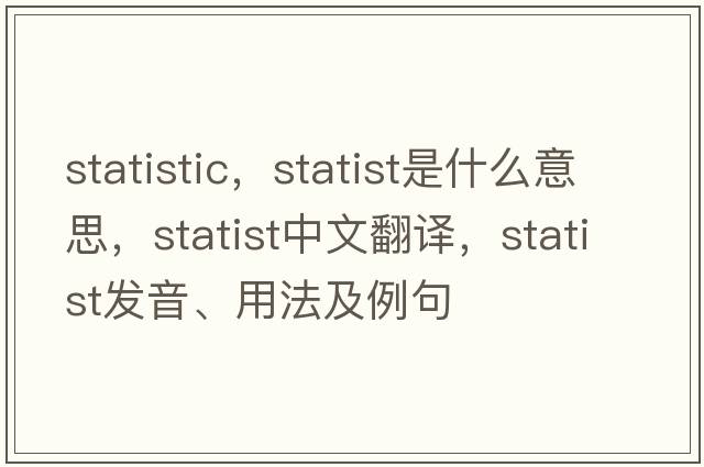 statistic，statist是什么意思，statist中文翻譯，statist發(fā)音、用法及例句