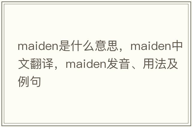 maiden是什么意思，maiden中文翻譯，maiden發(fā)音、用法及例句