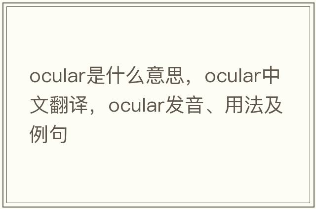 ocular是什么意思，ocular中文翻譯，ocular發(fā)音、用法及例句