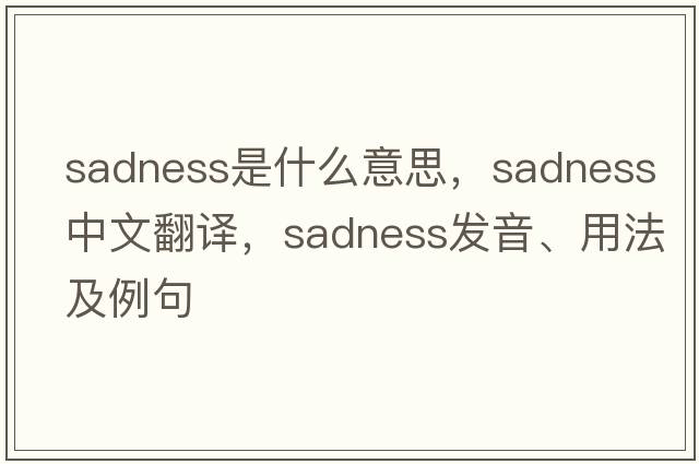 sadness是什么意思，sadness中文翻譯，sadness發(fā)音、用法及例句