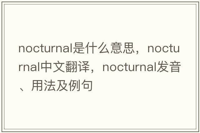 nocturnal是什么意思，nocturnal中文翻譯，nocturnal發(fā)音、用法及例句