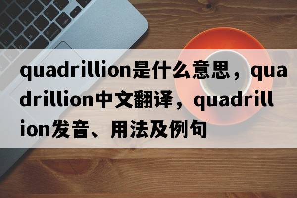 quadrillion是什么意思，quadrillion中文翻譯，quadrillion發(fā)音、用法及例句