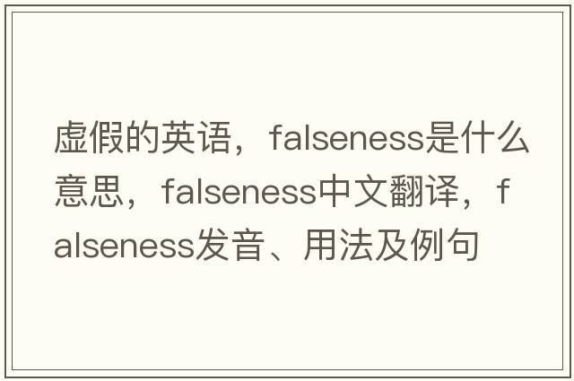 虛假的英語，falseness是什么意思，falseness中文翻譯，falseness發(fā)音、用法及例句