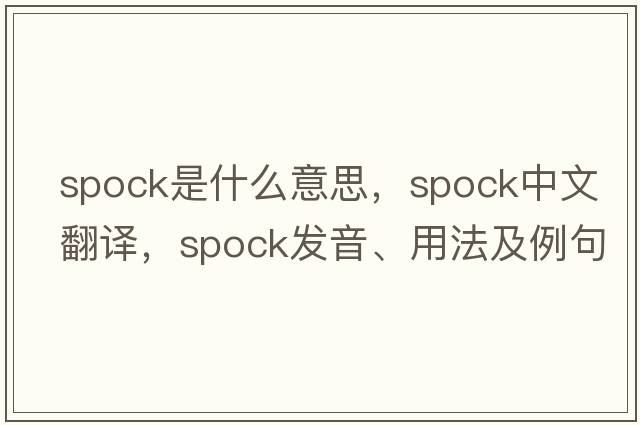 Spock是什么意思，Spock中文翻譯，Spock發(fā)音、用法及例句