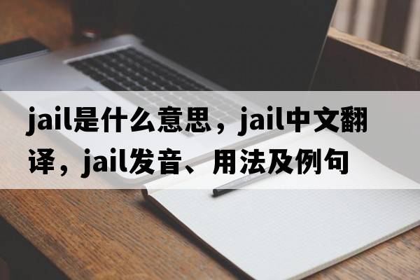 jail是什么意思，jail中文翻譯，jail發(fā)音、用法及例句