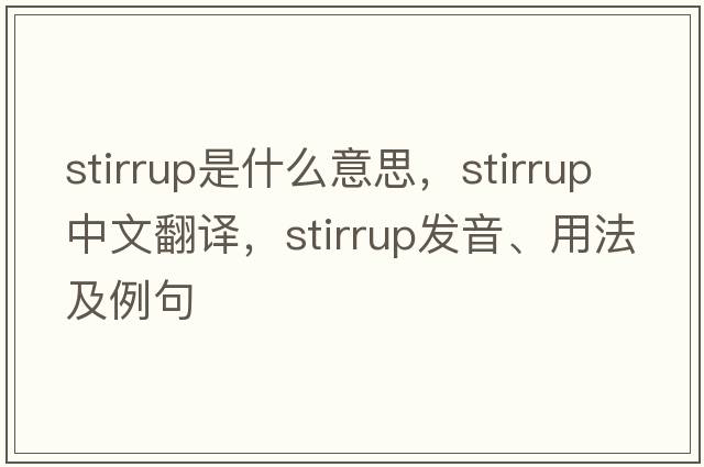 stirrup是什么意思，stirrup中文翻譯，stirrup發(fā)音、用法及例句