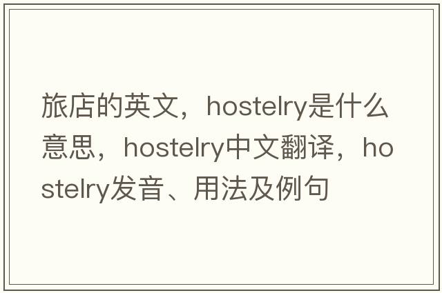 旅店的英文，hostelry是什么意思，hostelry中文翻譯，hostelry發(fā)音、用法及例句