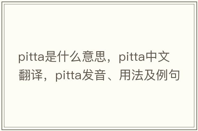 pitta是什么意思，pitta中文翻譯，pitta發(fā)音、用法及例句