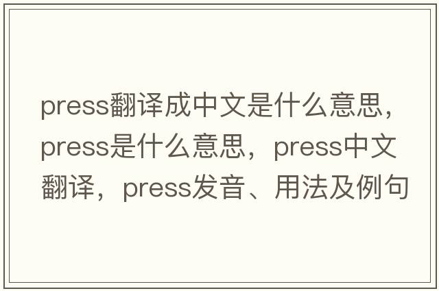 press翻譯成中文是什么意思，press是什么意思，press中文翻譯，press發(fā)音、用法及例句