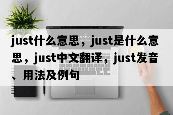 just什么意思，just是什么意思，just中文翻譯，just發(fā)音、用法及例句