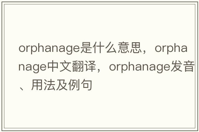 orphanage是什么意思，orphanage中文翻譯，orphanage發(fā)音、用法及例句