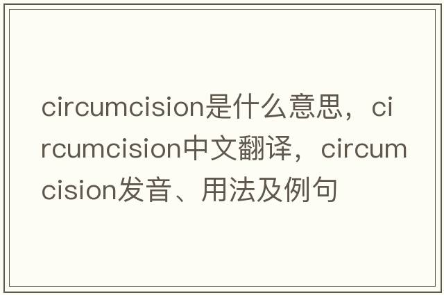 circumcision是什么意思，circumcision中文翻譯，circumcision發(fā)音、用法及例句