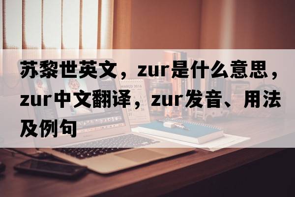 蘇黎世英文，zur是什么意思，zur中文翻譯，zur發(fā)音、用法及例句