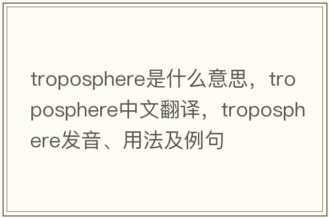 troposphere是什么意思，troposphere中文翻譯，troposphere發(fā)音、用法及例句