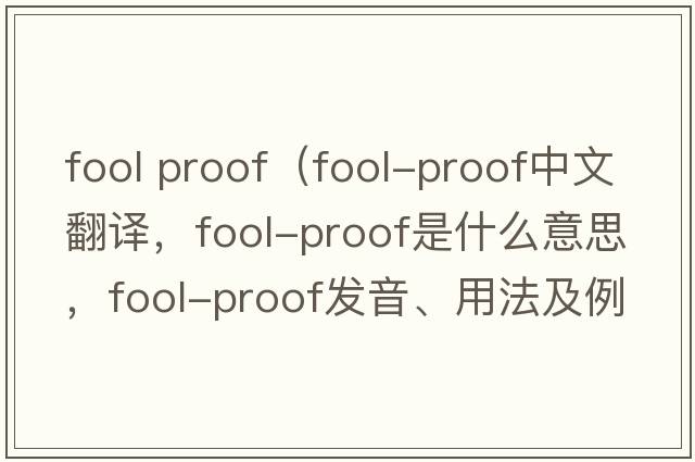 fool proof（fool-proof中文翻譯，fool-proof是什么意思，fool-proof發(fā)音、用法及例句）
