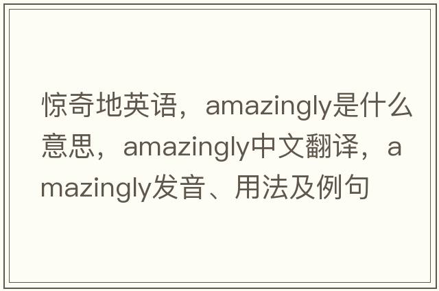 驚奇地英語(yǔ)，amazingly是什么意思，amazingly中文翻譯，amazingly發(fā)音、用法及例句