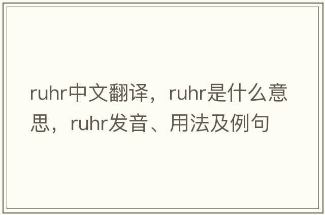 Ruhr中文翻譯，Ruhr是什么意思，Ruhr發(fā)音、用法及例句