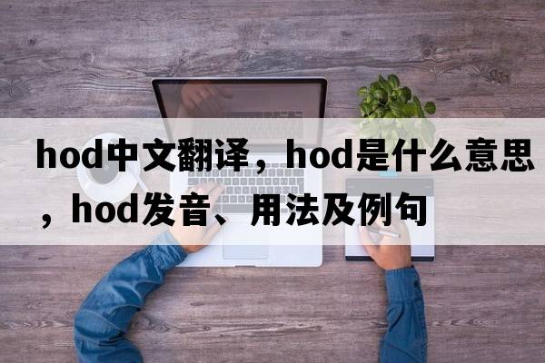 hod中文翻譯，hod是什么意思，hod發(fā)音、用法及例句